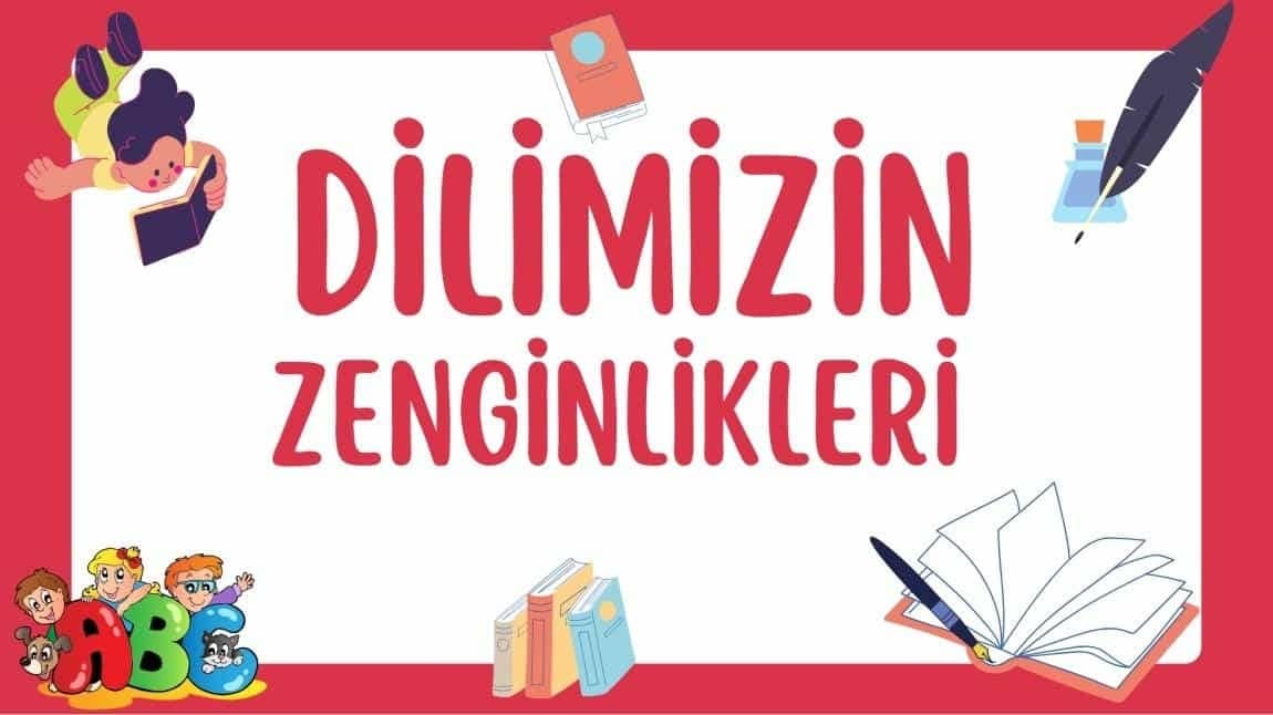 BAKANLIĞIMIZ TARAFINDAN UYGULAMAYA KOYULAN DİLİMİZİN ZENGİNLİKLERİ PROJESİ KAPSAMINDA OKULUMUZDA YAPILAN ÇALIŞMALAR
